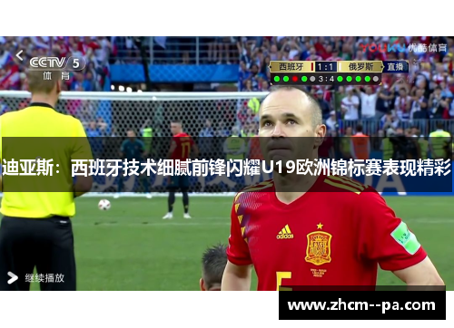 迪亚斯:西班牙技术细腻前锋闪耀U19欧洲锦标赛表现精彩 迪亚斯:西班牙技术细腻前锋闪耀U19欧洲锦标赛表现精彩