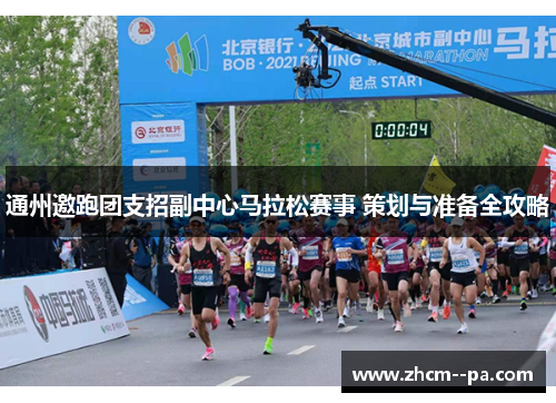 通州邀跑团支招副中心马拉松赛事 策划与准备全攻略 通州邀跑团支招副中心马拉松赛事 策划与准备全攻略