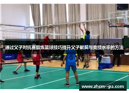 通过父子对抗赛锻炼篮球技巧提升父子默契与竞技水平的方法