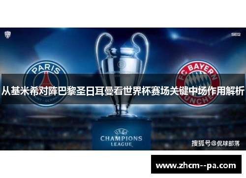 从基米希对阵巴黎圣日耳曼看世界杯赛场关键中场作用解析
