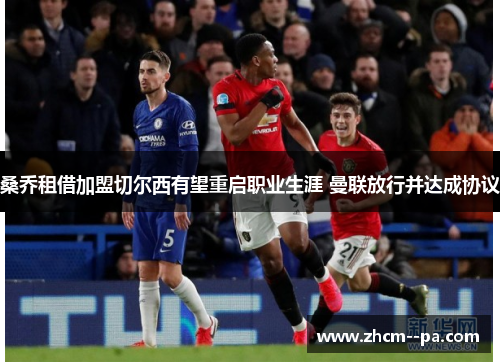 桑乔租借加盟切尔西有望重启职业生涯 曼联放行并达成协议 桑乔租借加盟切尔西有望重启职业生涯 曼联放行并达成协议