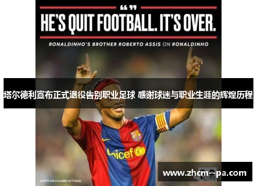 塔尔德利宣布正式退役告别职业足球 感谢球迷与职业生涯的辉煌历程 塔尔德利宣布正式退役告别职业足球 感谢球迷与职业生涯的辉煌历程