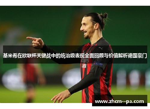 基米希在欧联杯关键战中的统治级表现全面回顾与价值解析德国豪门 基米希在欧联杯关键战中的统治级表现全面回顾与价值解析德国豪门