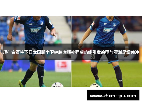 拜仁官宣签下日本国脚中卫伊藤洋辉补强后防线引发德甲与亚洲足坛关注 拜仁官宣签下日本国脚中卫伊藤洋辉补强后防线引发德甲与亚洲足坛关注
