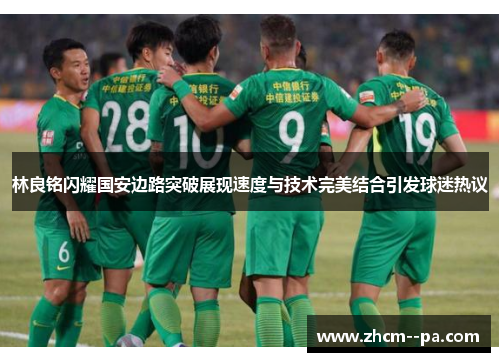 林良铭闪耀国安边路突破展现速度与技术完美结合引发球迷热议 林良铭闪耀国安边路突破展现速度与技术完美结合引发球迷热议